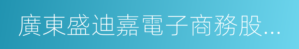 廣東盛迪嘉電子商務股份有限公司的同義詞