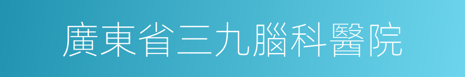 廣東省三九腦科醫院的同義詞