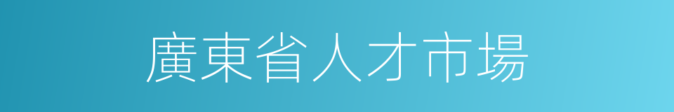 廣東省人才市場的同義詞