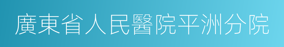 廣東省人民醫院平洲分院的同義詞