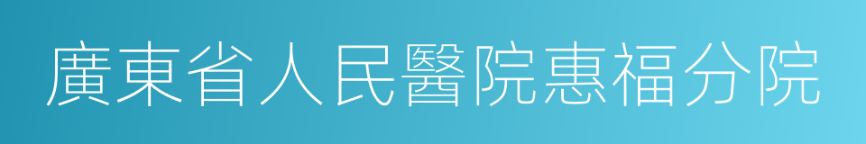 廣東省人民醫院惠福分院的同義詞