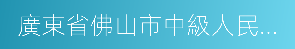 廣東省佛山市中級人民法院的同義詞