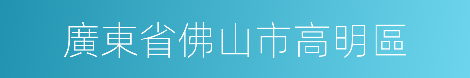 廣東省佛山市高明區的同義詞