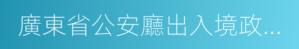 廣東省公安廳出入境政務服務網的同義詞