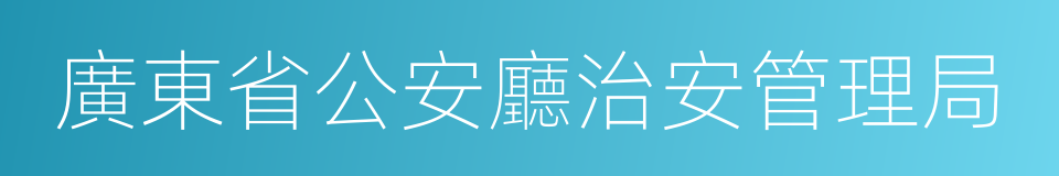 廣東省公安廳治安管理局的同義詞