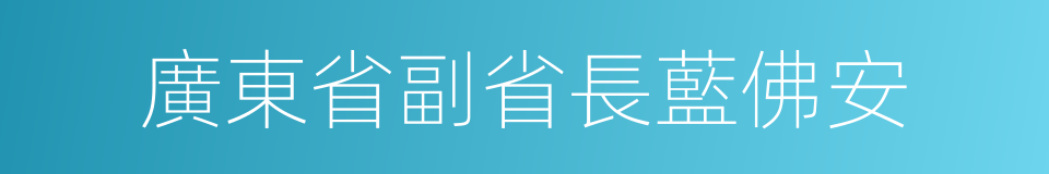 廣東省副省長藍佛安的同義詞