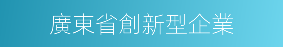 廣東省創新型企業的同義詞