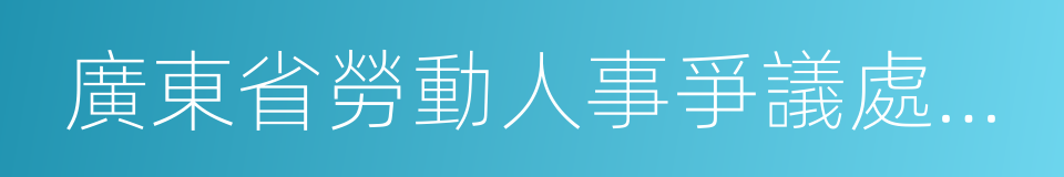 廣東省勞動人事爭議處理辦法的同義詞