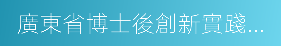 廣東省博士後創新實踐基地的同義詞