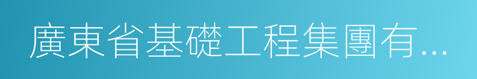 廣東省基礎工程集團有限公司的同義詞