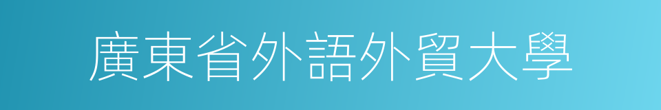 廣東省外語外貿大學的同義詞