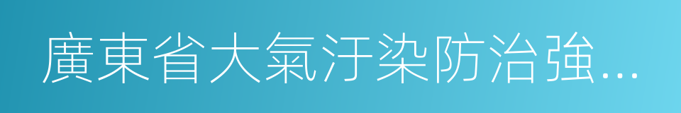 廣東省大氣汙染防治強化措施及分工方案的同義詞