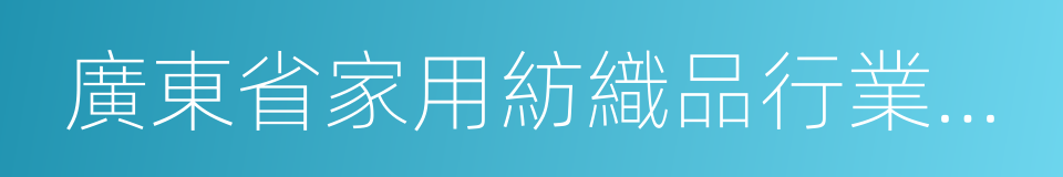 廣東省家用紡織品行業協會的同義詞