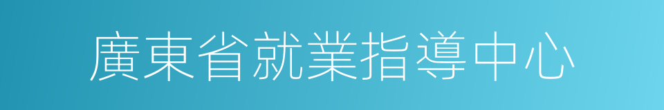 廣東省就業指導中心的同義詞