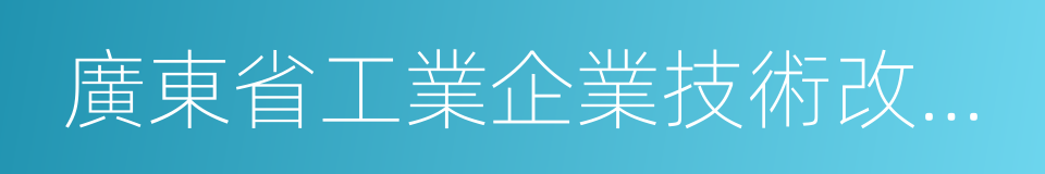 廣東省工業企業技術改造指導目錄的同義詞