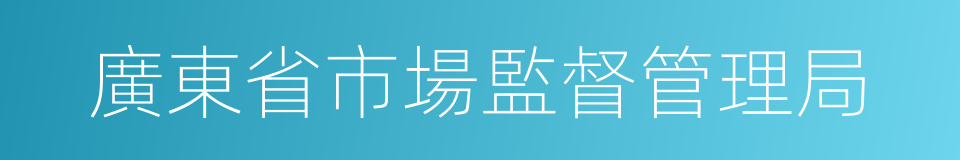 廣東省市場監督管理局的同義詞