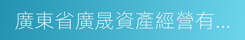 廣東省廣晟資產經營有限公司的同義詞