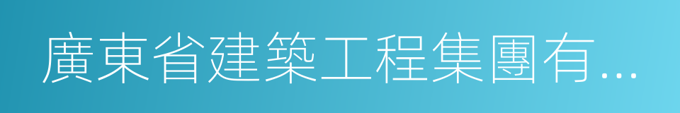廣東省建築工程集團有限公司的同義詞