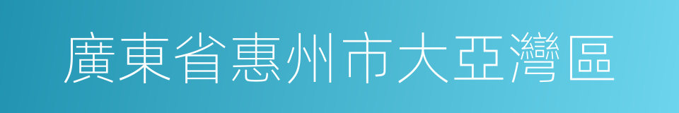 廣東省惠州市大亞灣區的同義詞