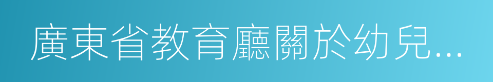 廣東省教育廳關於幼兒園管理的規範的同義詞