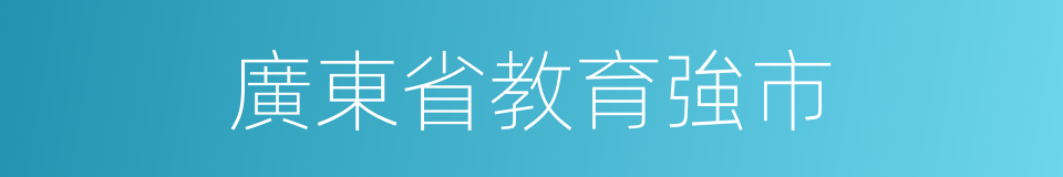 廣東省教育強市的同義詞