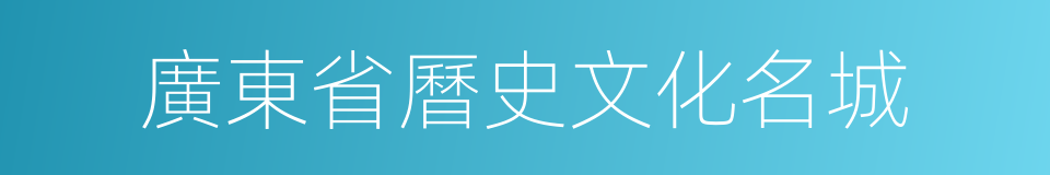 廣東省曆史文化名城的同義詞