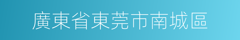 廣東省東莞市南城區的同義詞