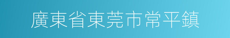 廣東省東莞市常平鎮的同義詞