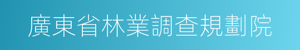 廣東省林業調查規劃院的同義詞