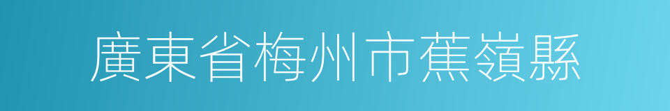 廣東省梅州市蕉嶺縣的同義詞