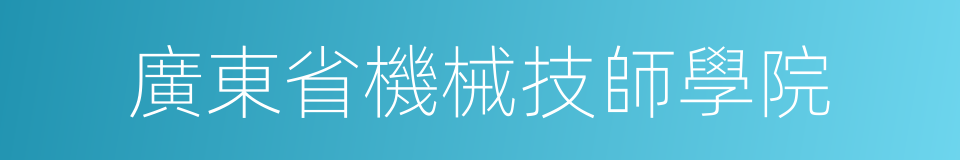 廣東省機械技師學院的同義詞