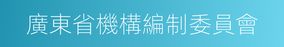 廣東省機構編制委員會的同義詞