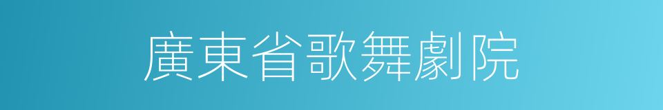 廣東省歌舞劇院的同義詞