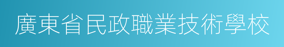 廣東省民政職業技術學校的意思