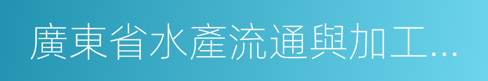 廣東省水產流通與加工協會的同義詞