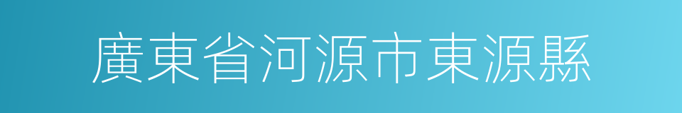 廣東省河源市東源縣的同義詞