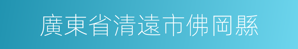 廣東省清遠市佛岡縣的同義詞