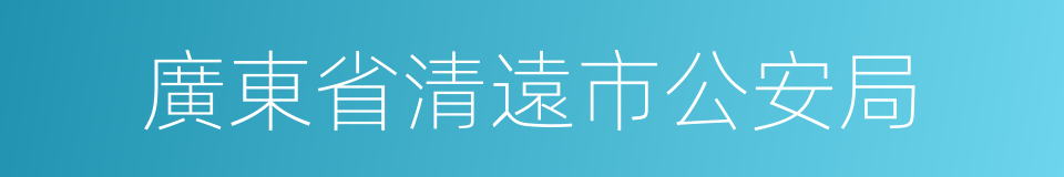 廣東省清遠市公安局的同義詞