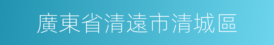 廣東省清遠市清城區的同義詞