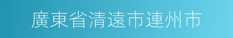 廣東省清遠市連州市的同義詞