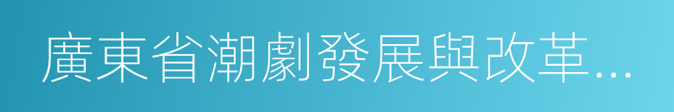 廣東省潮劇發展與改革基金會的同義詞