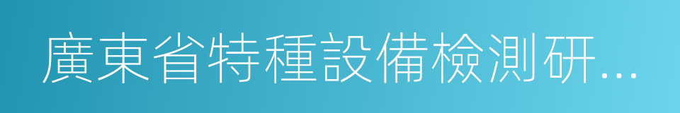 廣東省特種設備檢測研究院的同義詞