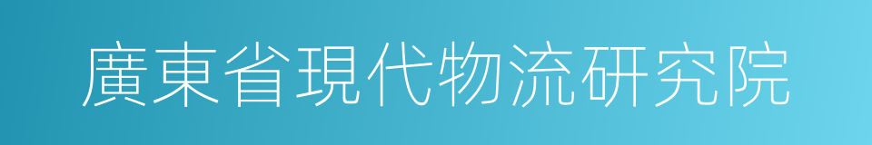 廣東省現代物流研究院的同義詞