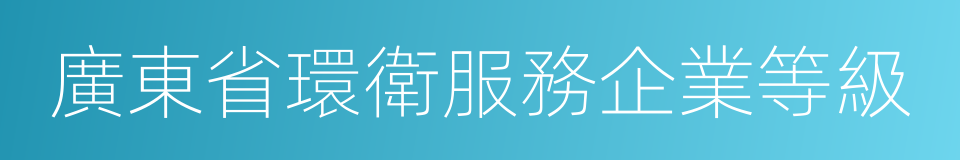 廣東省環衛服務企業等級的同義詞