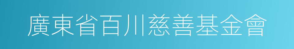 廣東省百川慈善基金會的同義詞