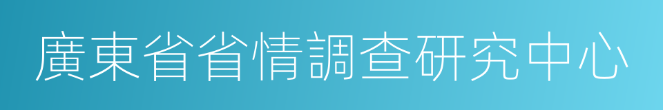 廣東省省情調查研究中心的同義詞