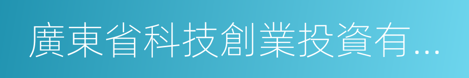 廣東省科技創業投資有限公司的同義詞