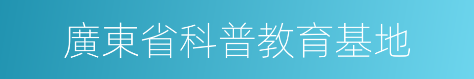 廣東省科普教育基地的同義詞