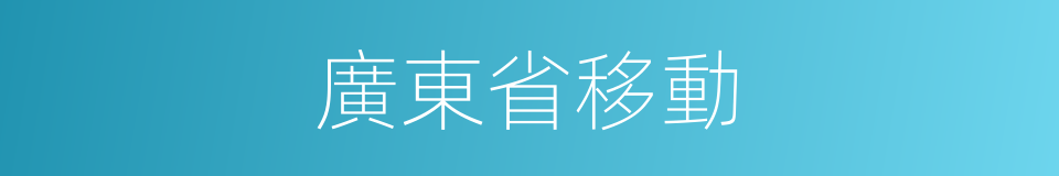 廣東省移動的同義詞