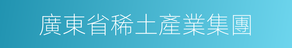 廣東省稀土產業集團的同義詞